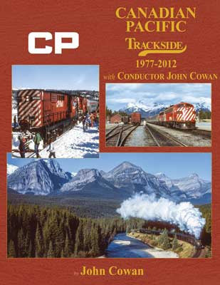 Morning Sun Books Inc - 1745 Canadian Pacific Trackside Book (1977 - 2012) Featuring Conductor John Cowan's Railway Career