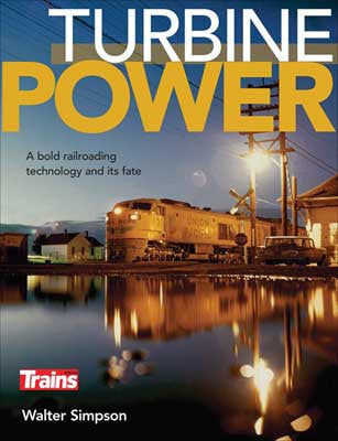 Kalmbach Publishing Co's 1310 Turbine Power: An Innovative Railroading Technology and Its Destiny -- A Softcover Book of 128 Pages by Walter Simpson